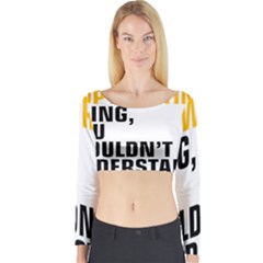 It a Copywriting Thing, You Wouldn t Understand Long Sleeve Crop Top by flamingarts