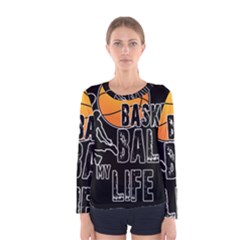 Basketball is my life Women s Long Sleeve Tee