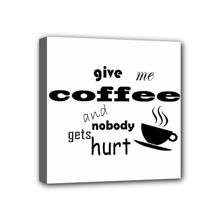 Give me coffee and nobody gets hurt Mini Canvas 4  x 4 