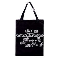 Give Me Coffee And Nobody Gets Hurt Classic Tote Bag by Valentinaart