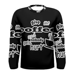 Give Me Coffee And Nobody Gets Hurt Men s Long Sleeve Tee by Valentinaart