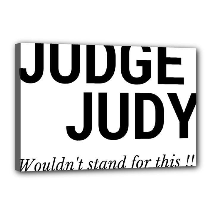 Judge judy wouldn t stand for this! Canvas 18  x 12 