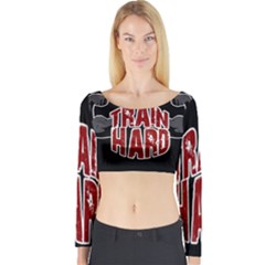 Train Hard Long Sleeve Crop Top by Valentinaart