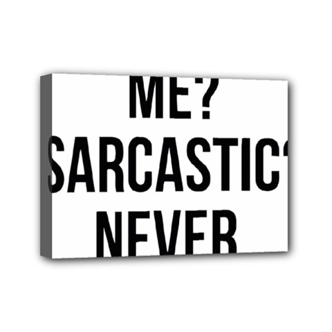 Me Sarcastic Never Mini Canvas 7  X 5  by FunnyShirtsAndStuff