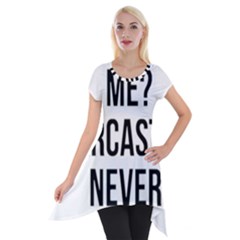 Me Sarcastic Never Short Sleeve Side Drop Tunic by FunnyShirtsAndStuff