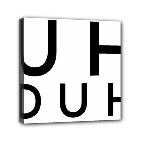 Uh Duh Mini Canvas 6  X 6  (stretched) by FattysMerch