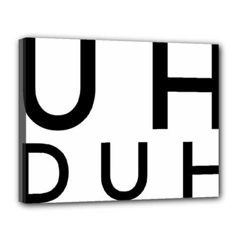 Uh Duh Canvas 14  X 11  (stretched) by FattysMerch