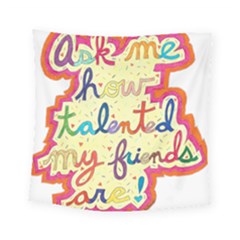 Ask Me How Talented My Friends Are! Square Tapestry (small) by okhismakingart