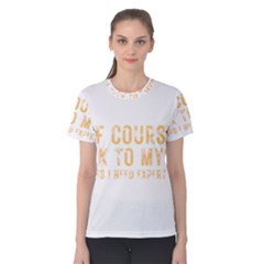 Of Course I Talk To Myself Sometimes I Need Expert Advice Women s Cotton Tee