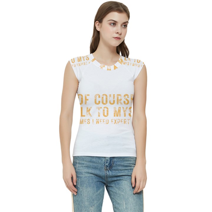 Of Course I Talk To Myself Sometimes I Need Expert Advice Women s Raglan Cap Sleeve Tee