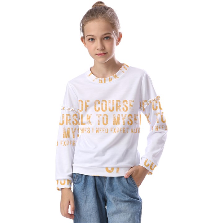 Of Course I Talk To Myself Sometimes I Need Expert Advice Kids  Long Sleeve Tee with Frill 