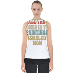 Women And Mom T- Shirt All The Women In The Paintings Resembled My Mom  T- Shirt Mock Neck Shell Top by maxcute