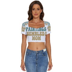 Women And Mom T- Shirt All The Women In The Paintings Resembled My Mom  T- Shirt Short Sleeve Square Neckline Crop Top  by maxcute