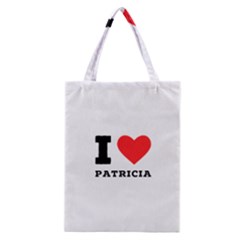 I Love Patricia Classic Tote Bag by ilovewhateva