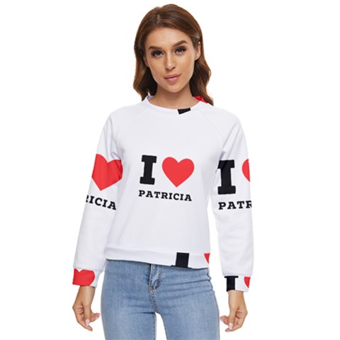 I Love Patricia Women s Long Sleeve Raglan Tee by ilovewhateva