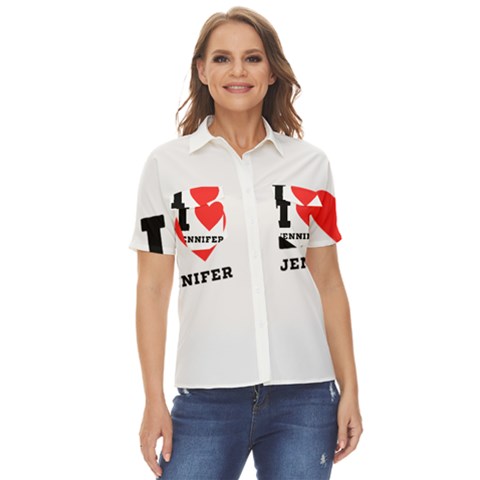 I Love Jennifer  Women s Short Sleeve Double Pocket Shirt by ilovewhateva