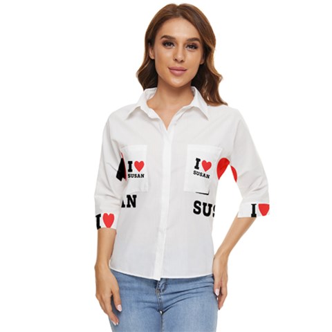 I Love Susan Women s Quarter Sleeve Pocket Shirt by ilovewhateva