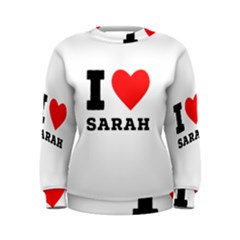 I Love Sarah Women s Sweatshirt by ilovewhateva