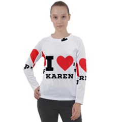 I Love Karen Women s Long Sleeve Raglan Tee