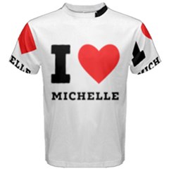 I Love Michelle Men s Cotton Tee by ilovewhateva