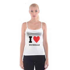 I Love Michelle Spaghetti Strap Top by ilovewhateva