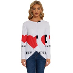 I Love Michelle Long Sleeve Crew Neck Pullover Top by ilovewhateva