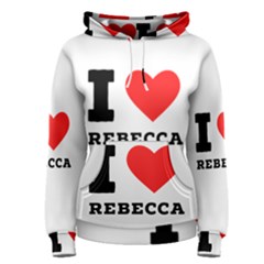 I Love Rebecca Women s Pullover Hoodie by ilovewhateva