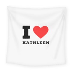 I Love Kathleen Square Tapestry (large) by ilovewhateva