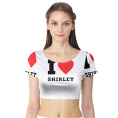 I Love Shirley Short Sleeve Crop Top by ilovewhateva