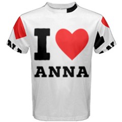 I Love Anna Men s Cotton Tee by ilovewhateva