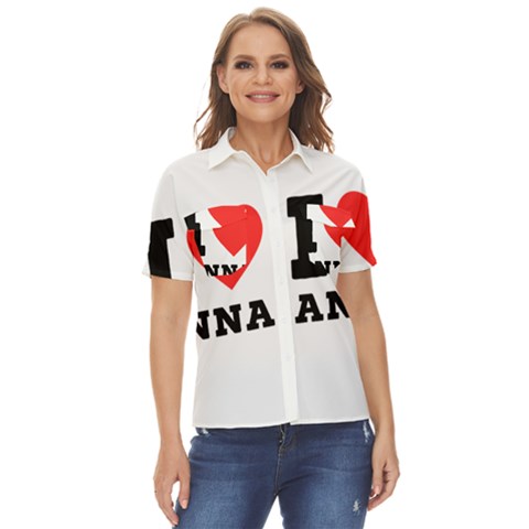 I Love Anna Women s Short Sleeve Double Pocket Shirt by ilovewhateva