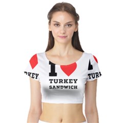 I Love Turkey Sandwich Short Sleeve Crop Top by ilovewhateva