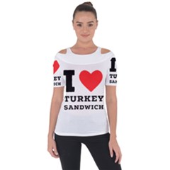 I Love Turkey Sandwich Shoulder Cut Out Short Sleeve Top by ilovewhateva