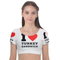 I Love Turkey Sandwich Velvet Short Sleeve Crop Top  by ilovewhateva