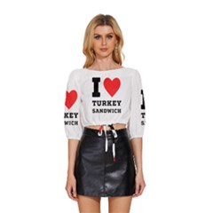 I Love Turkey Sandwich Mid Sleeve Drawstring Hem Top by ilovewhateva