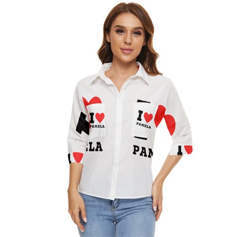 I Love Pamela Women s Quarter Sleeve Pocket Shirt by ilovewhateva