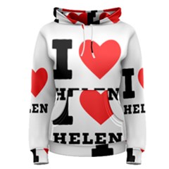 I Love Helen Women s Pullover Hoodie by ilovewhateva