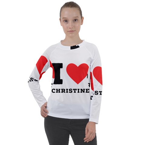 I Love Christine Women s Long Sleeve Raglan Tee by ilovewhateva