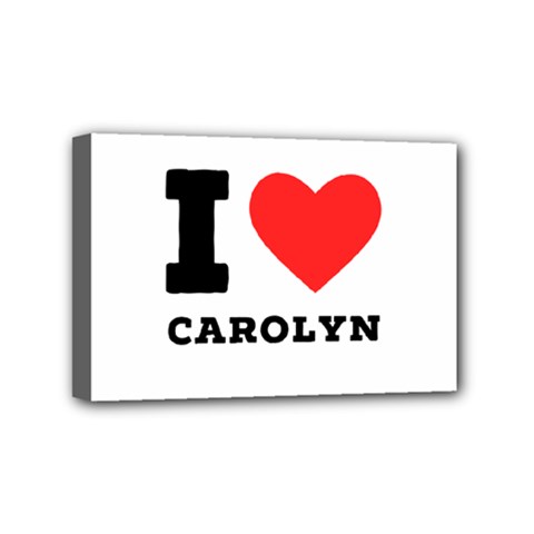 I Love Carolyn Mini Canvas 6  X 4  (stretched) by ilovewhateva