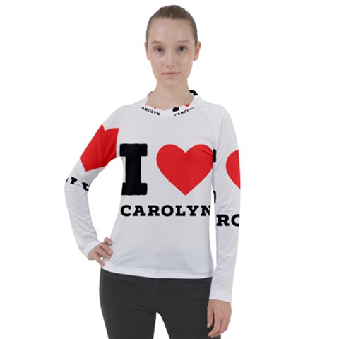 I Love Carolyn Women s Pique Long Sleeve Tee by ilovewhateva