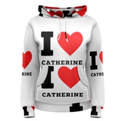 I Love Catherine Women s Pullover Hoodie by ilovewhateva