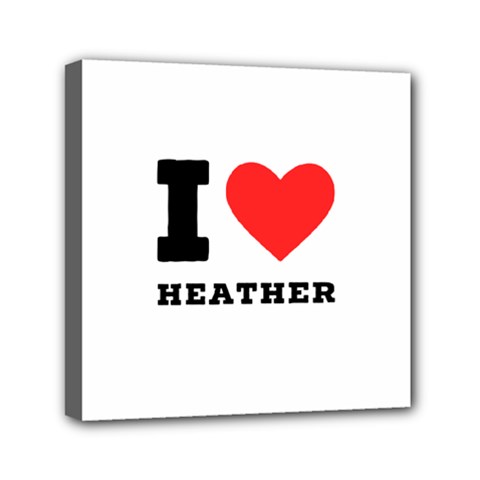 I Love Heather Mini Canvas 6  X 6  (stretched) by ilovewhateva