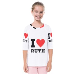 I Love Ruth Kids  Quarter Sleeve Raglan Tee