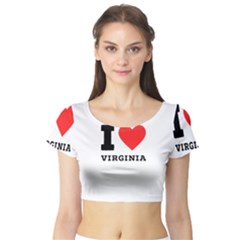 I Love Virginia Short Sleeve Crop Top by ilovewhateva