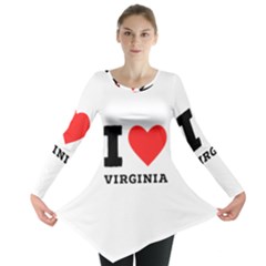 I Love Virginia Long Sleeve Tunic  by ilovewhateva