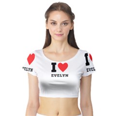 I Love Evelyn Short Sleeve Crop Top by ilovewhateva