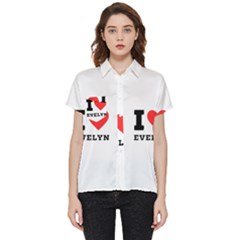 I Love Evelyn Short Sleeve Pocket Shirt by ilovewhateva