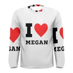 I Love Megan Men s Long Sleeve Tee by ilovewhateva