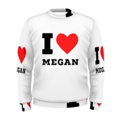 I Love Megan Men s Sweatshirt by ilovewhateva