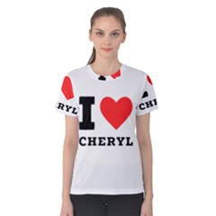 I Love Cheryl Women s Cotton Tee